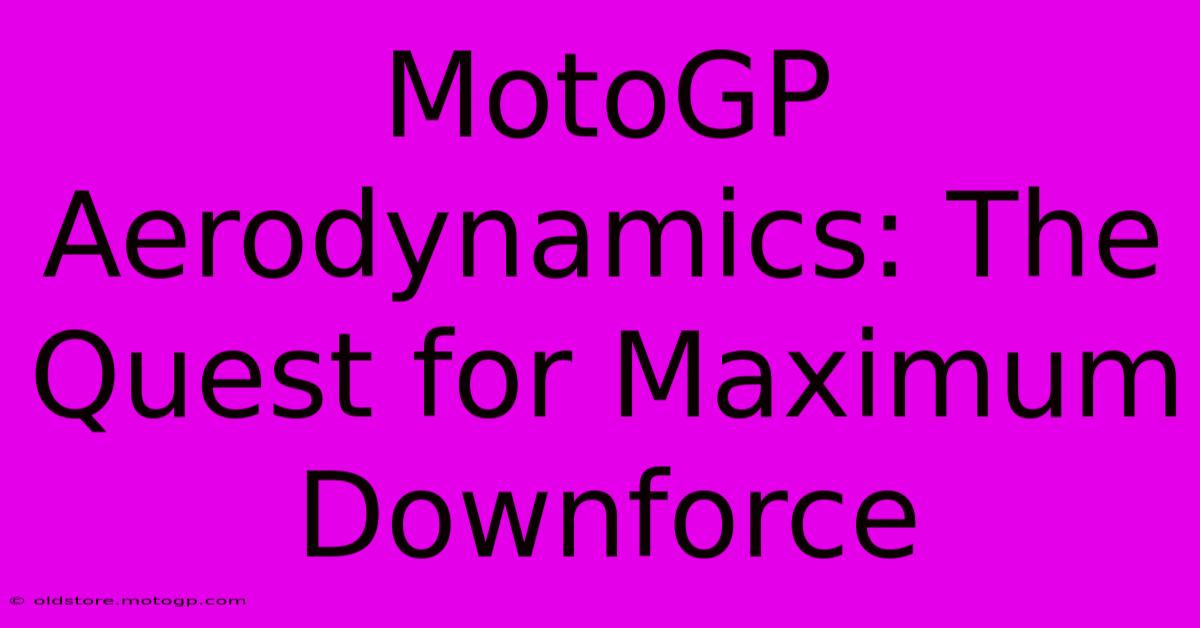 MotoGP Aerodynamics: The Quest For Maximum Downforce