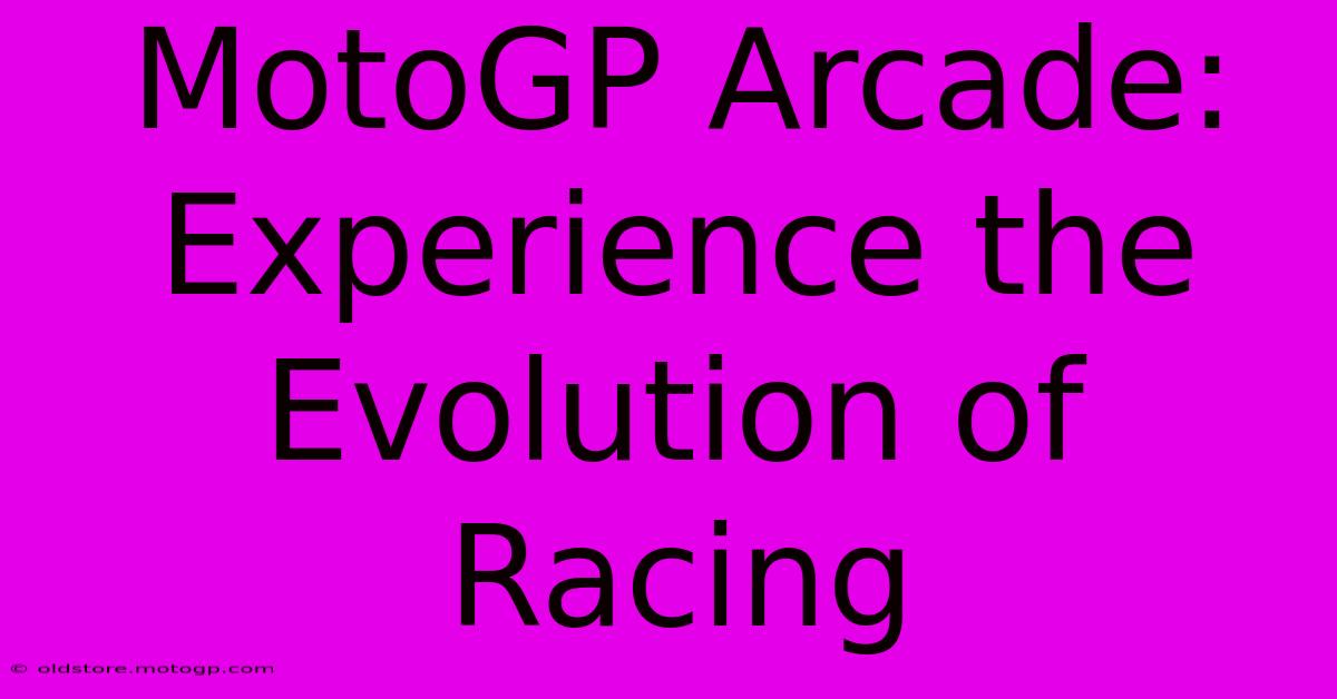 MotoGP Arcade: Experience The Evolution Of Racing