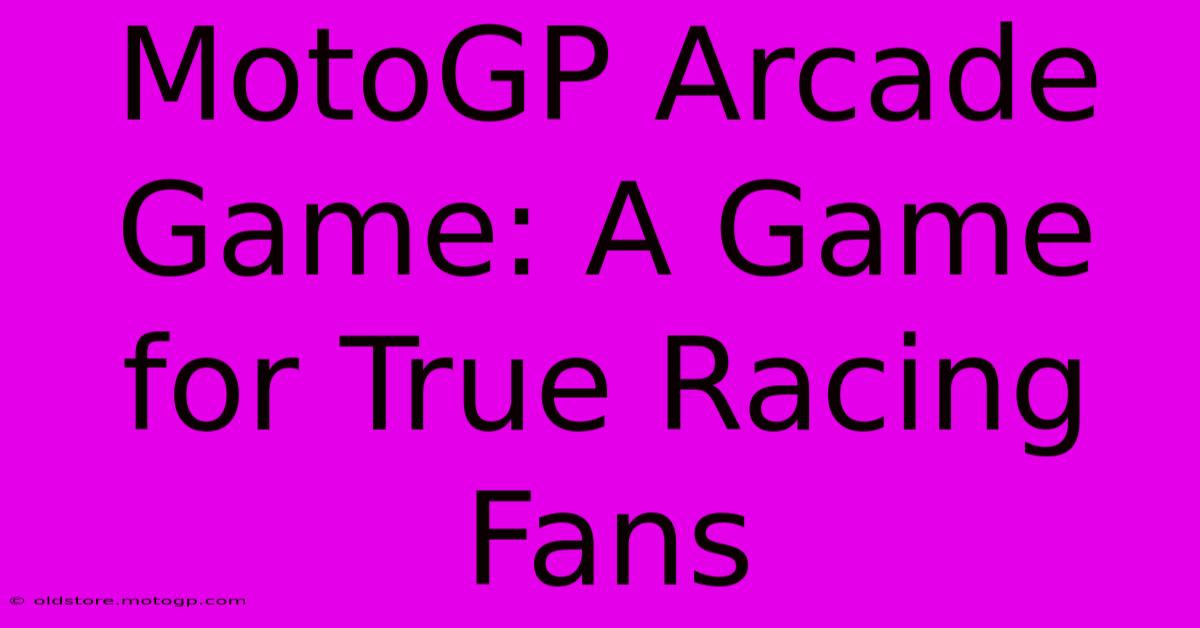 MotoGP Arcade Game: A Game For True Racing Fans