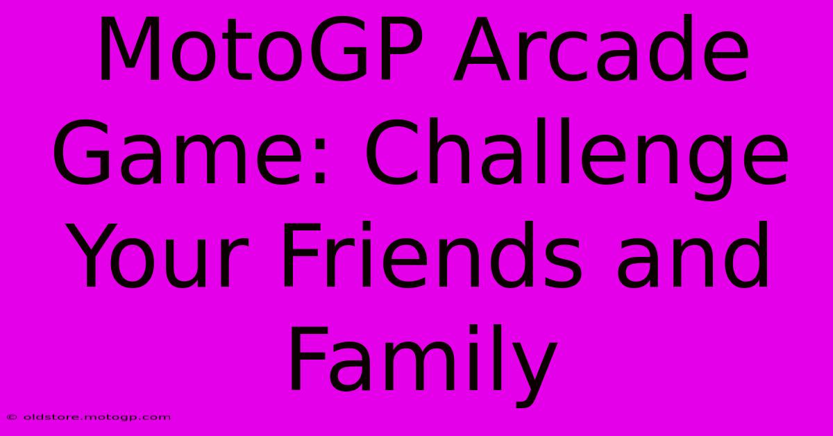 MotoGP Arcade Game: Challenge Your Friends And Family