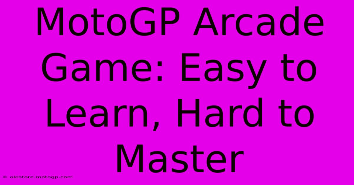 MotoGP Arcade Game: Easy To Learn, Hard To Master