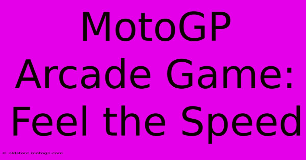 MotoGP Arcade Game: Feel The Speed