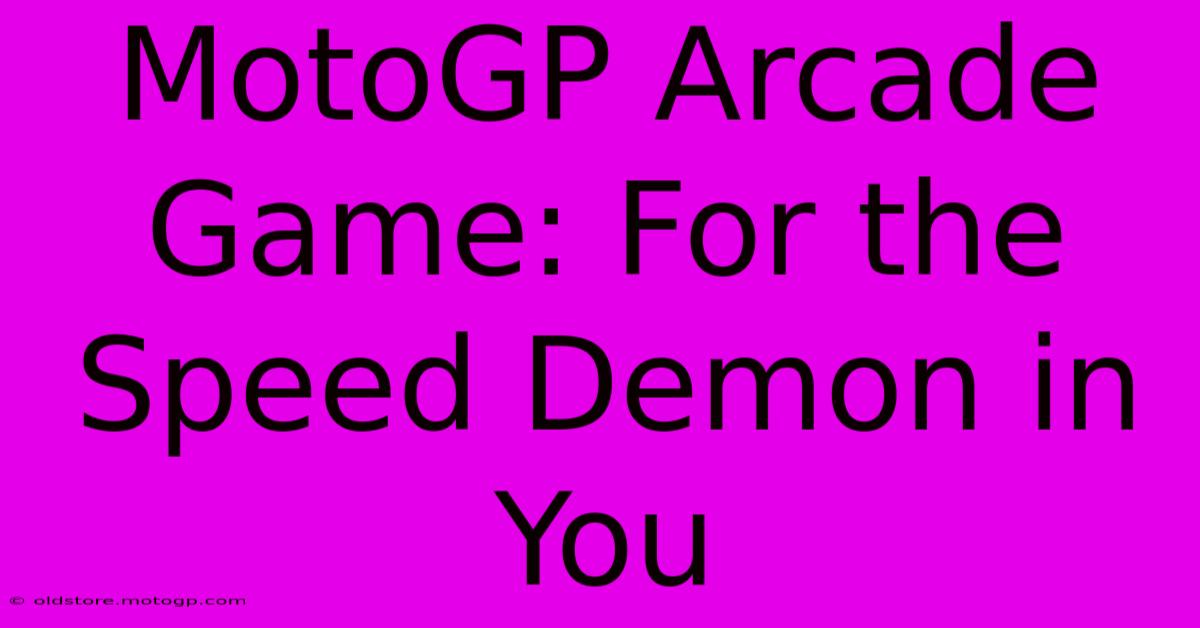 MotoGP Arcade Game: For The Speed Demon In You