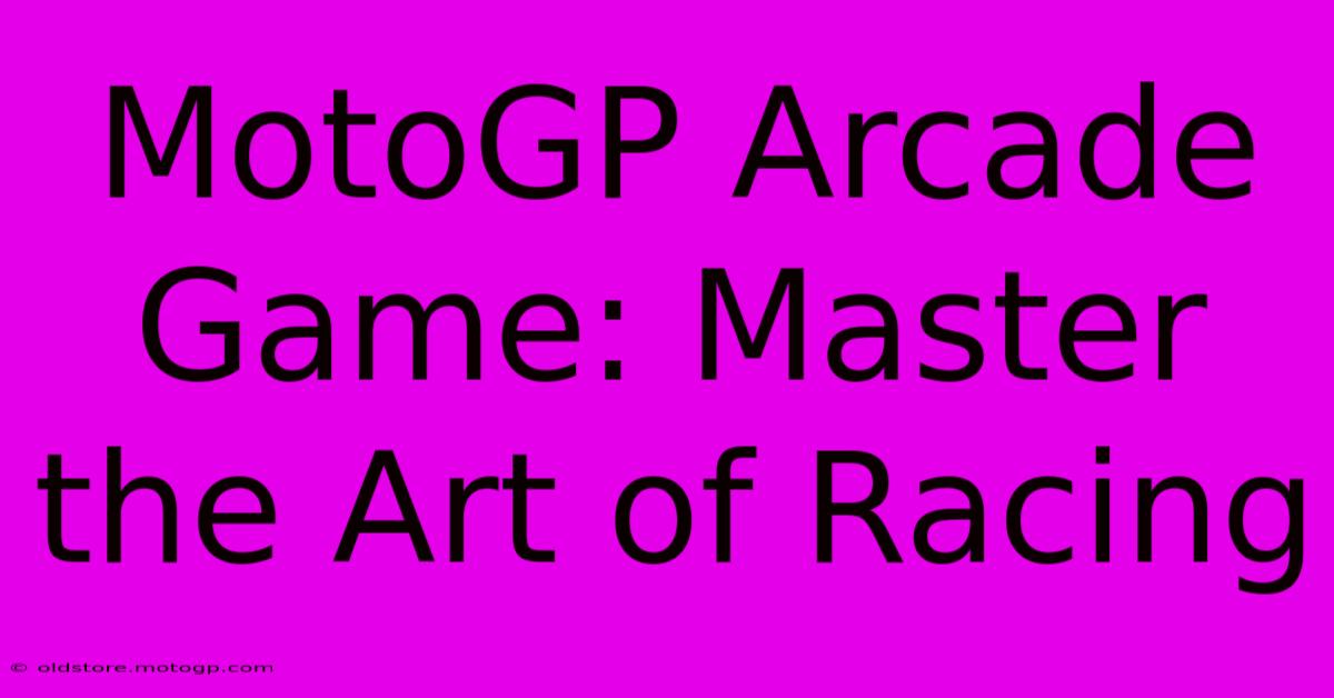 MotoGP Arcade Game: Master The Art Of Racing