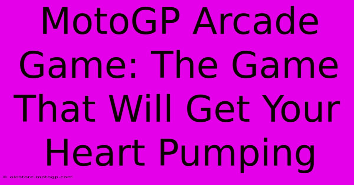 MotoGP Arcade Game: The Game That Will Get Your Heart Pumping