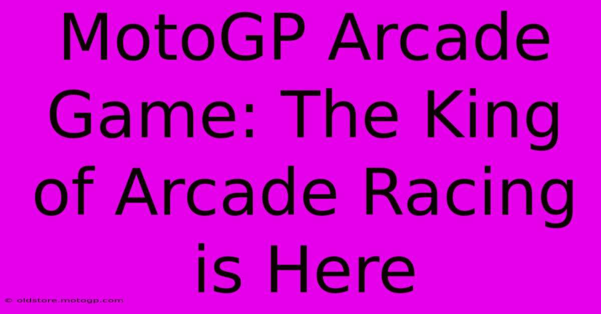 MotoGP Arcade Game: The King Of Arcade Racing Is Here