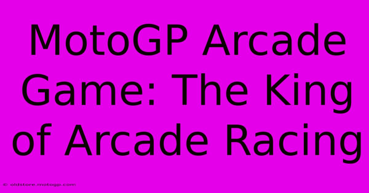 MotoGP Arcade Game: The King Of Arcade Racing