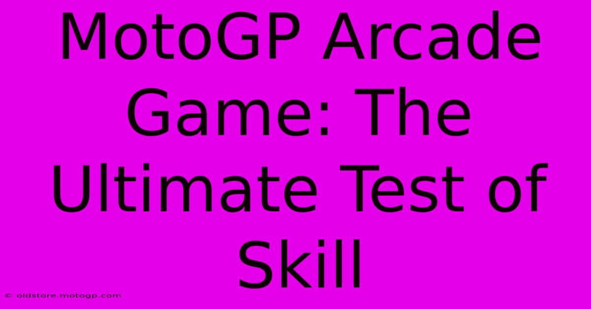 MotoGP Arcade Game: The Ultimate Test Of Skill