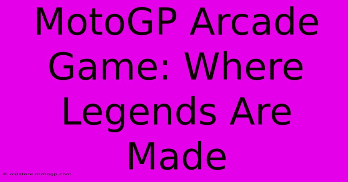 MotoGP Arcade Game: Where Legends Are Made