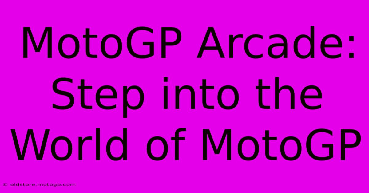 MotoGP Arcade: Step Into The World Of MotoGP