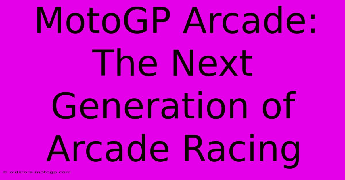 MotoGP Arcade: The Next Generation Of Arcade Racing