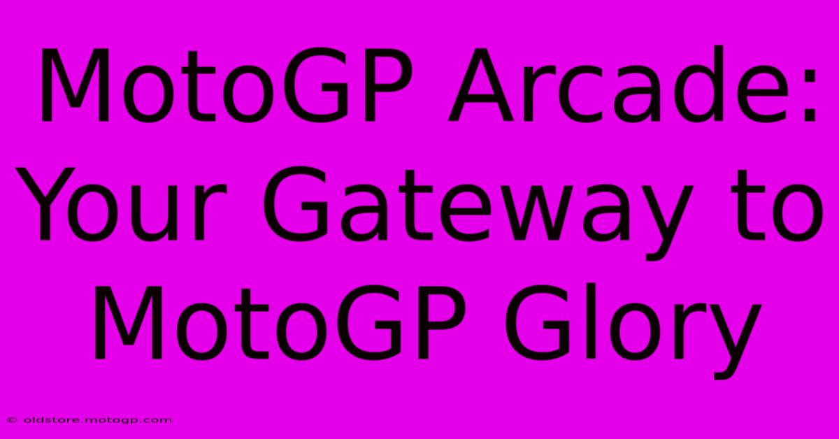 MotoGP Arcade: Your Gateway To MotoGP Glory