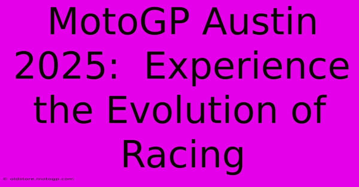 MotoGP Austin 2025:  Experience The Evolution Of Racing