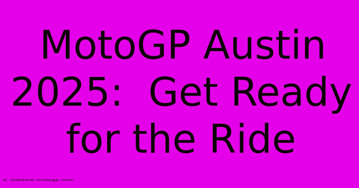 MotoGP Austin 2025:  Get Ready For The Ride