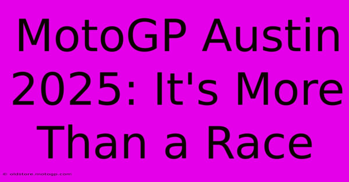 MotoGP Austin 2025: It's More Than A Race