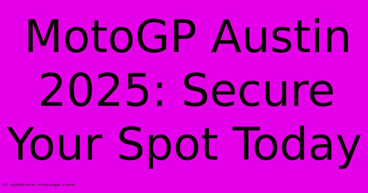 MotoGP Austin 2025: Secure Your Spot Today