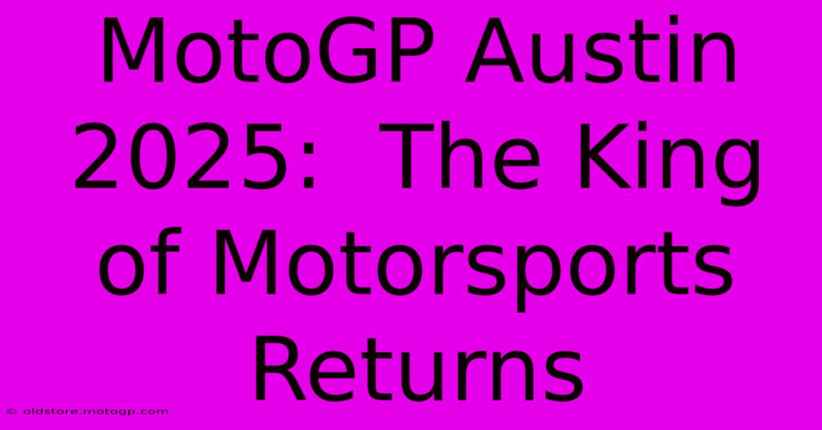 MotoGP Austin 2025:  The King Of Motorsports Returns