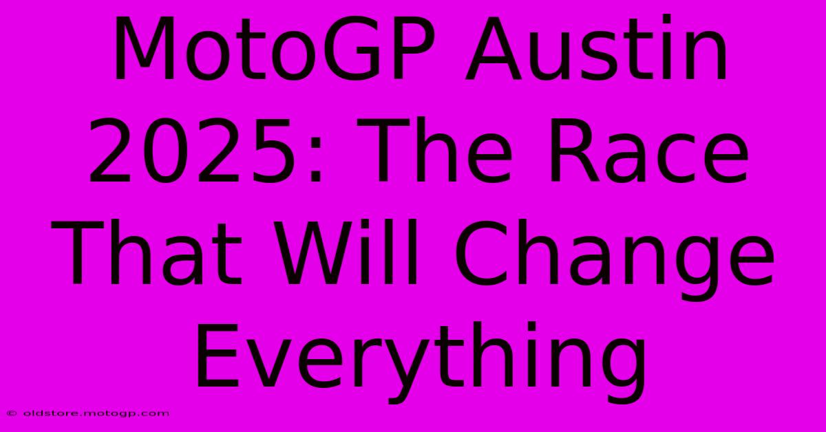 MotoGP Austin 2025: The Race That Will Change Everything