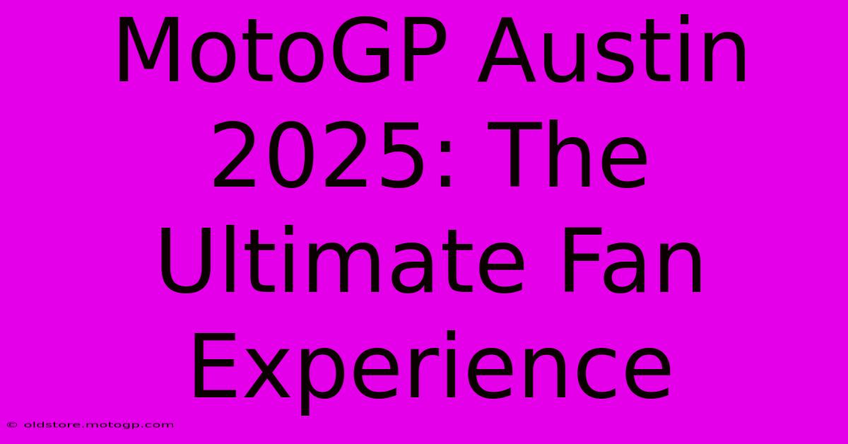 MotoGP Austin 2025: The Ultimate Fan Experience