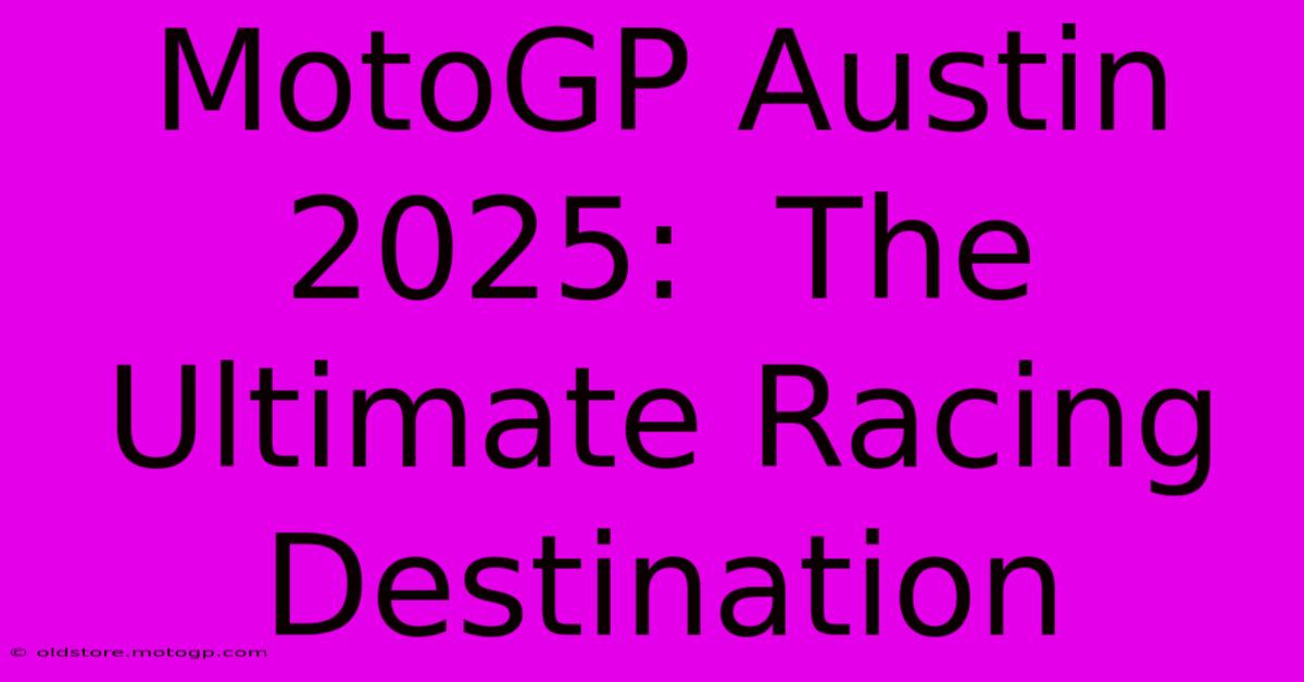 MotoGP Austin 2025:  The Ultimate Racing Destination