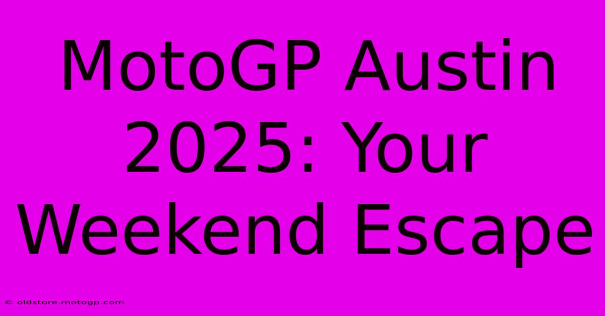 MotoGP Austin 2025: Your Weekend Escape