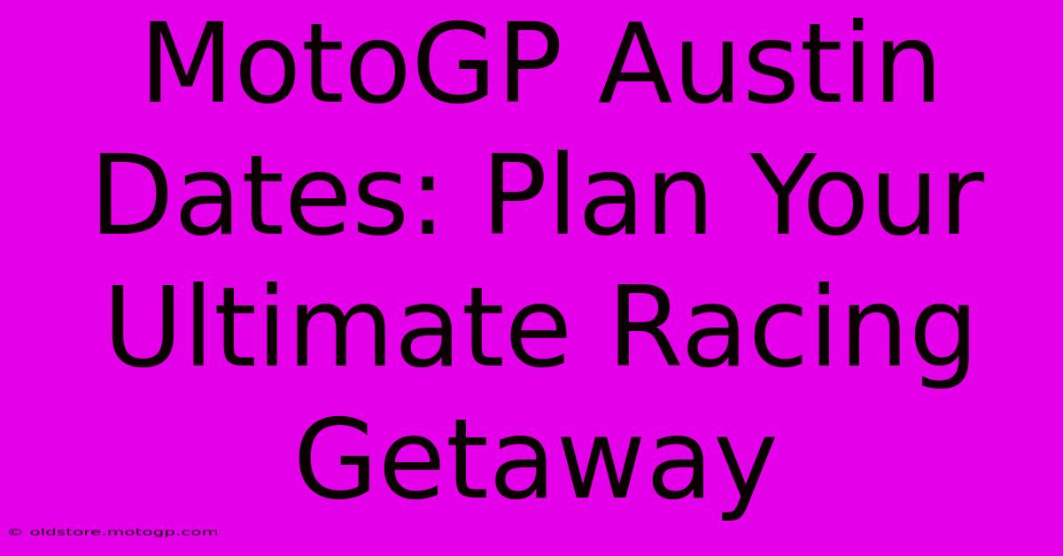 MotoGP Austin Dates: Plan Your Ultimate Racing Getaway