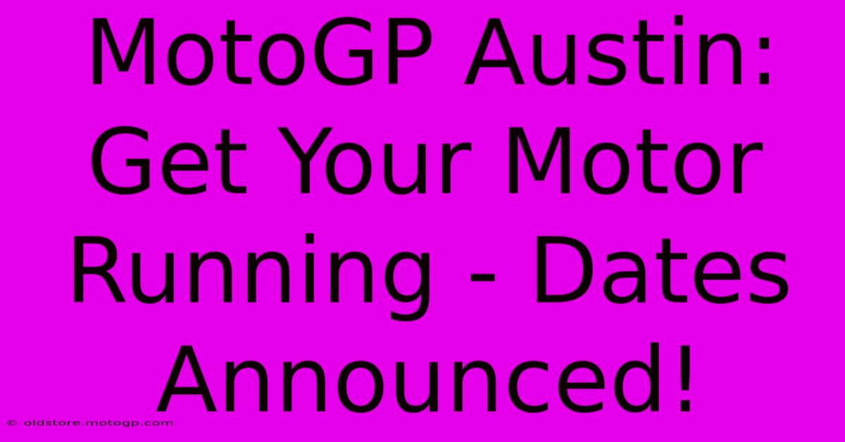 MotoGP Austin: Get Your Motor Running - Dates Announced!