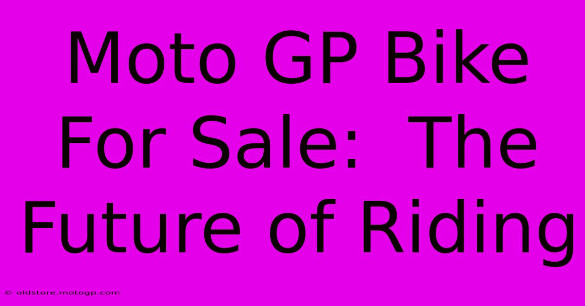 Moto GP Bike For Sale:  The Future Of Riding