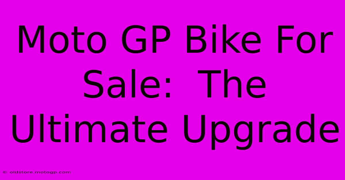 Moto GP Bike For Sale:  The Ultimate Upgrade