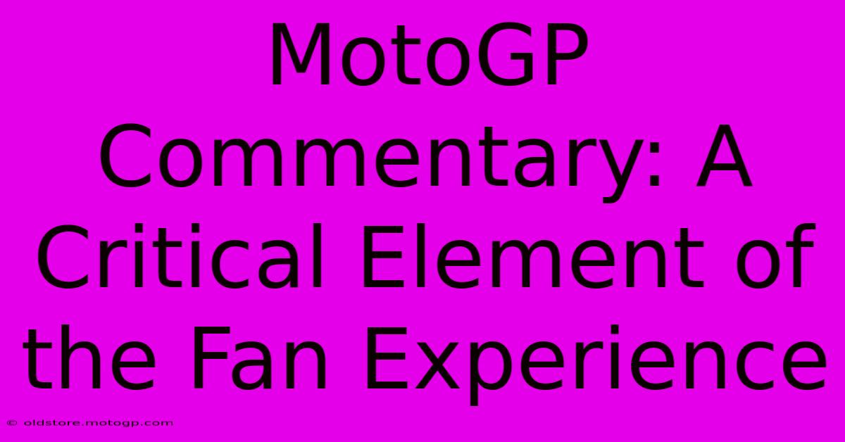 MotoGP Commentary: A Critical Element Of The Fan Experience