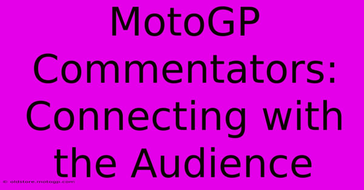 MotoGP Commentators: Connecting With The Audience