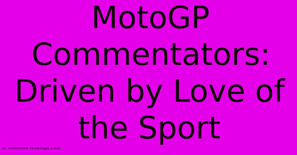 MotoGP Commentators: Driven By Love Of The Sport