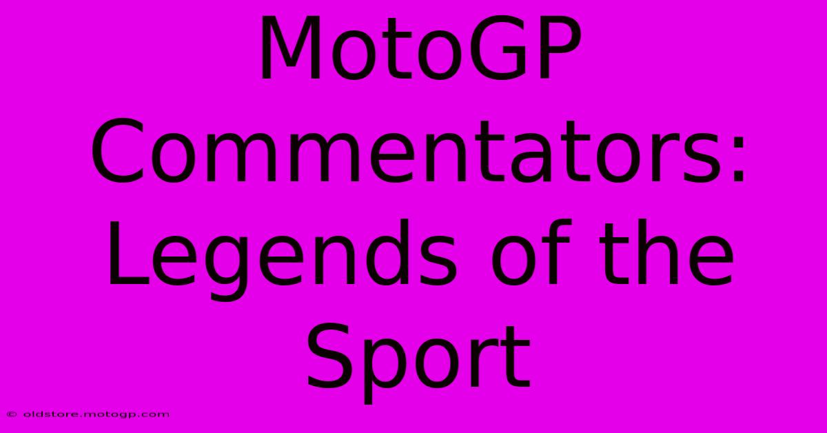 MotoGP Commentators: Legends Of The Sport