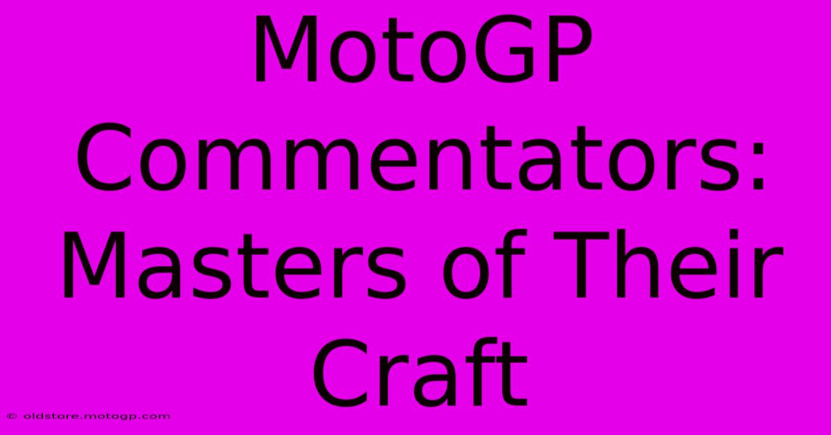 MotoGP Commentators: Masters Of Their Craft