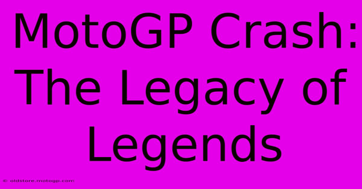 MotoGP Crash: The Legacy Of Legends