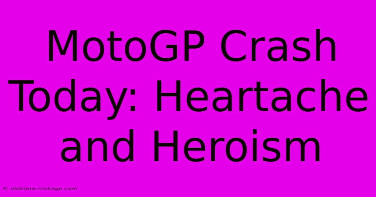 MotoGP Crash Today: Heartache And Heroism