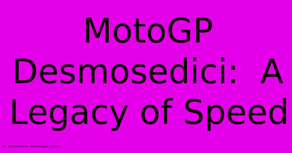 MotoGP Desmosedici:  A Legacy Of Speed