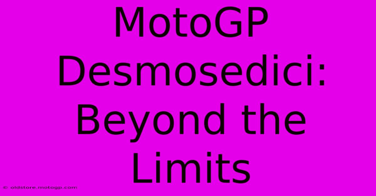 MotoGP Desmosedici:  Beyond The Limits