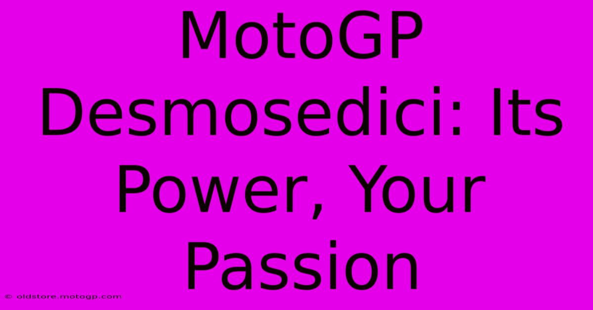 MotoGP Desmosedici: Its Power, Your Passion