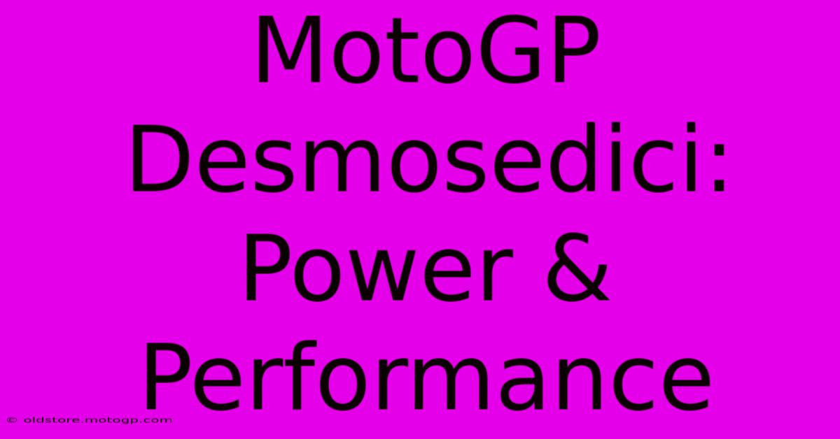 MotoGP Desmosedici:  Power & Performance