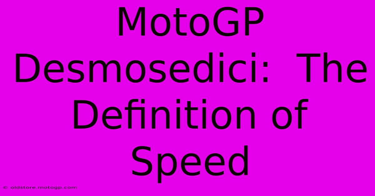 MotoGP Desmosedici:  The Definition Of Speed