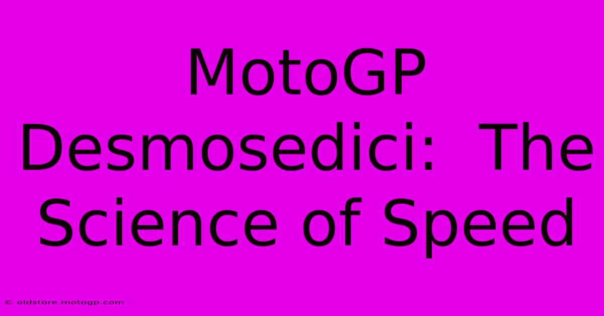 MotoGP Desmosedici:  The Science Of Speed