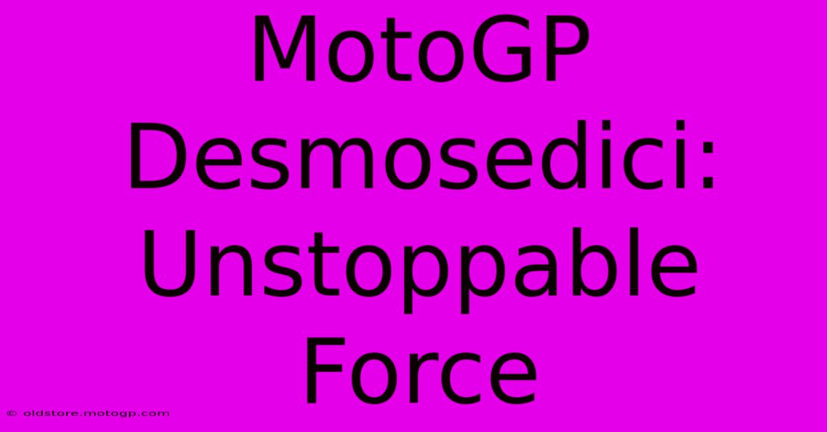 MotoGP Desmosedici:  Unstoppable Force