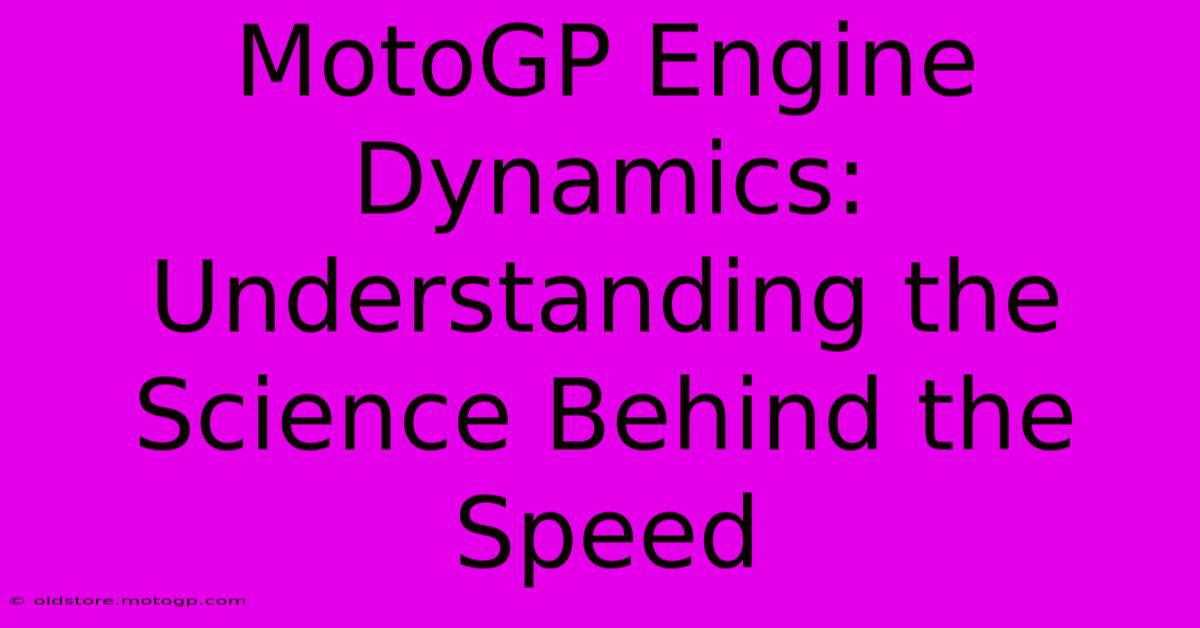 MotoGP Engine Dynamics: Understanding The Science Behind The Speed