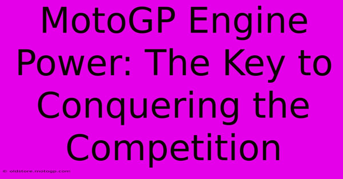 MotoGP Engine Power: The Key To Conquering The Competition