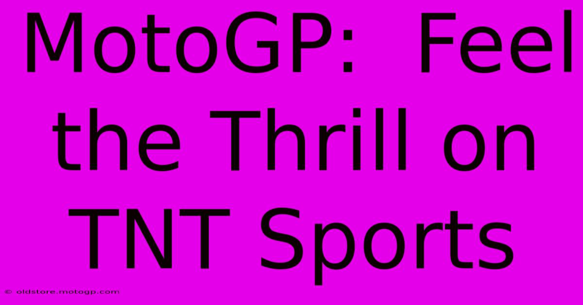 MotoGP:  Feel The Thrill On TNT Sports