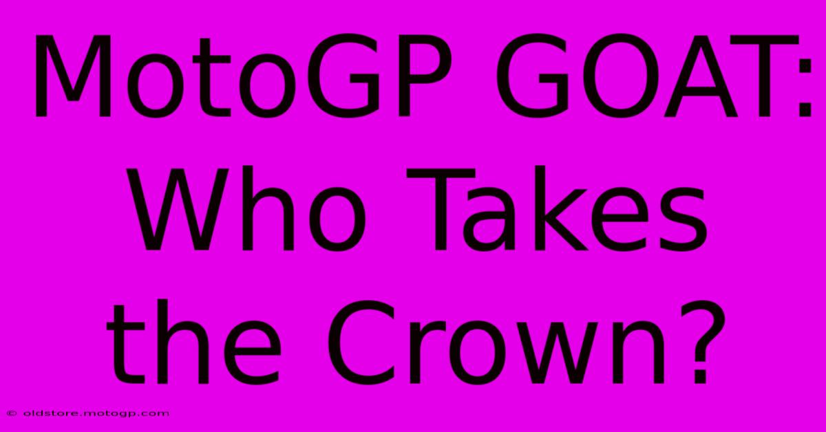 MotoGP GOAT: Who Takes The Crown?