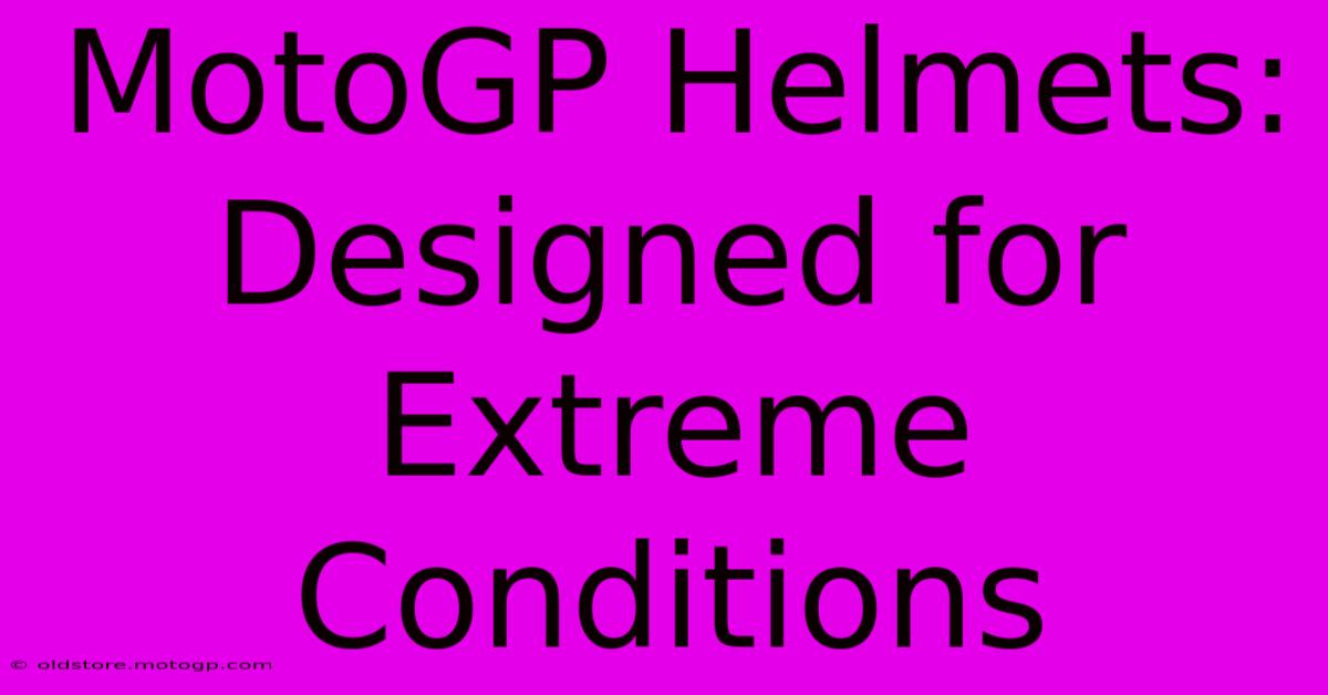 MotoGP Helmets: Designed For Extreme Conditions