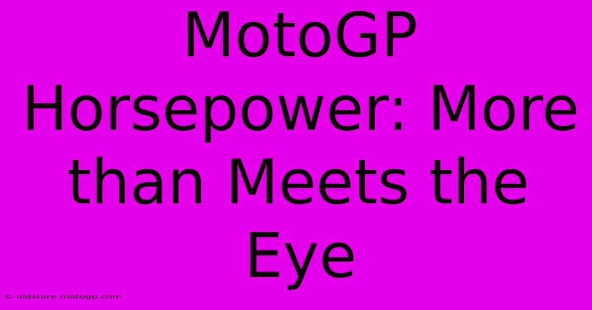 MotoGP Horsepower: More Than Meets The Eye