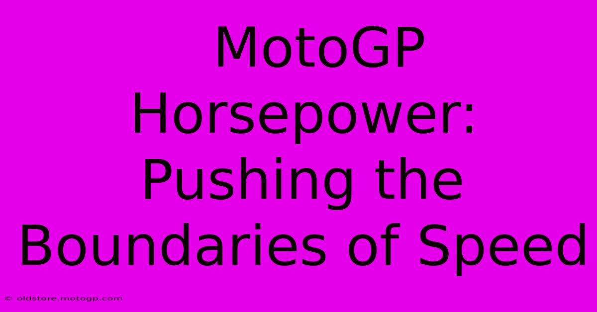  MotoGP Horsepower:  Pushing The Boundaries Of Speed